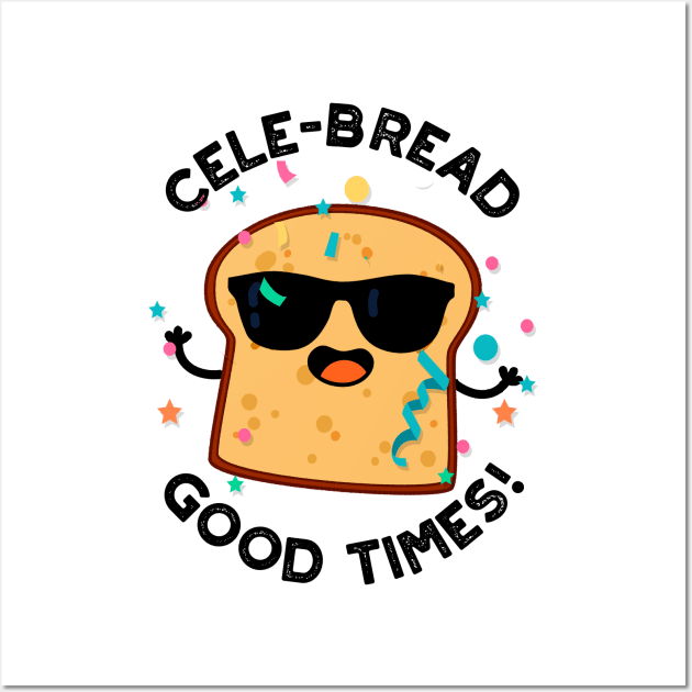 Cele-bread Good Times Cute Bread Pun Wall Art by punnybone